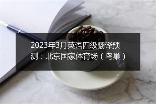 2023年3月英语四级翻译预测：北京国家体育场（鸟巢）