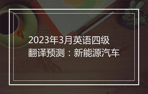 2023年3月英语四级翻译预测：新能源汽车