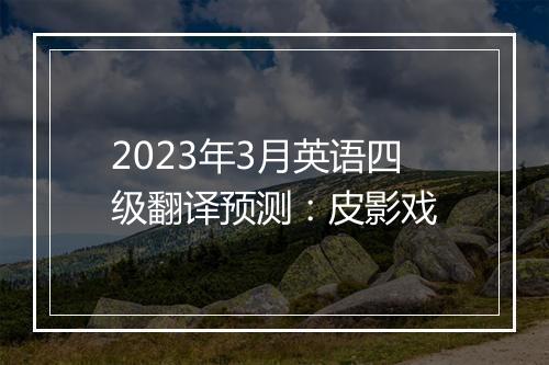 2023年3月英语四级翻译预测：皮影戏