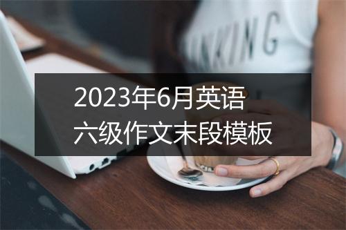 2023年6月英语六级作文末段模板