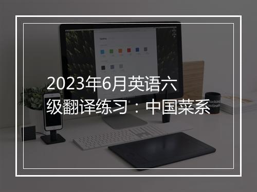 2023年6月英语六级翻译练习：中国菜系