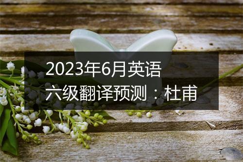 2023年6月英语六级翻译预测：杜甫