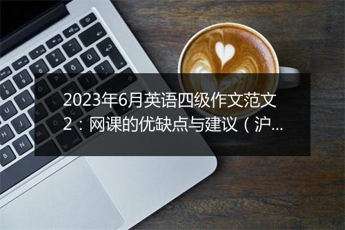 2023年6月英语四级作文范文2：网课的优缺点与建议（沪江网校）