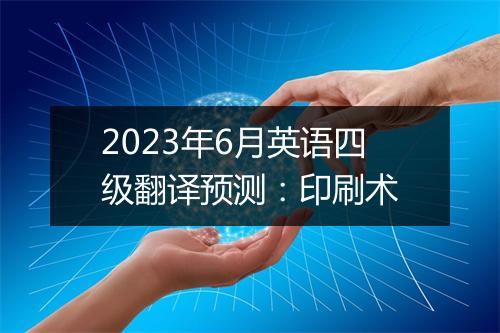 2023年6月英语四级翻译预测：印刷术