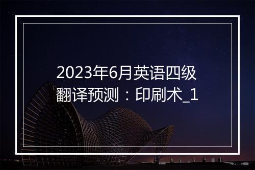 2023年6月英语四级翻译预测：印刷术_1