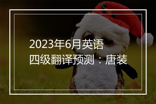 2023年6月英语四级翻译预测：唐装