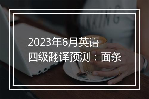 2023年6月英语四级翻译预测：面条