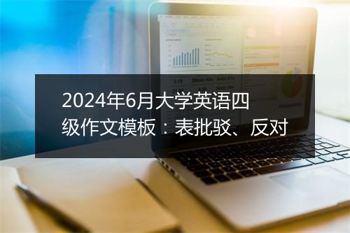 2024年6月大学英语四级作文模板：表批驳、反对