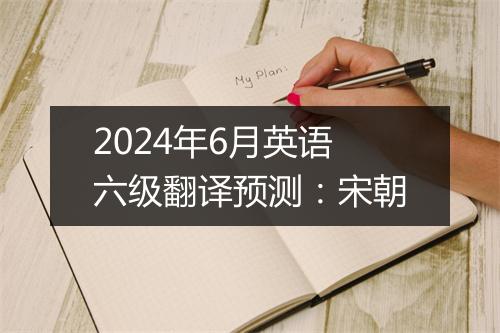 2024年6月英语六级翻译预测：宋朝