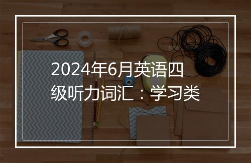 2024年6月英语四级听力词汇：学习类