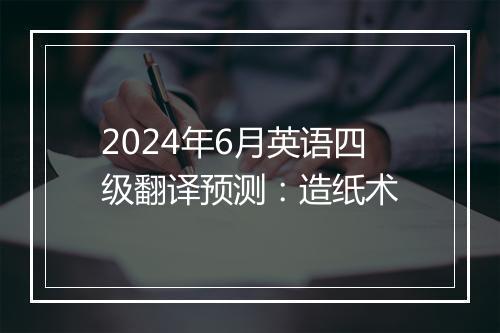 2024年6月英语四级翻译预测：造纸术