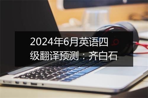 2024年6月英语四级翻译预测：齐白石