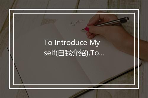 To Introduce Myself(自我介绍),To Introduce Myself(自我介绍)