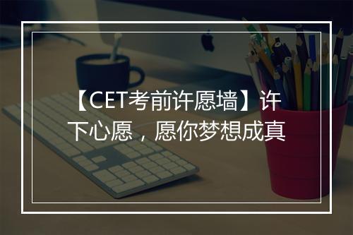 【CET考前许愿墙】许下心愿，愿你梦想成真