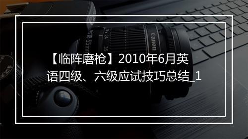 【临阵磨枪】2010年6月英语四级、六级应试技巧总结_1