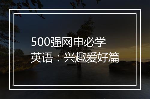 500强网申必学英语：兴趣爱好篇