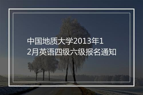 中国地质大学2013年12月英语四级六级报名通知