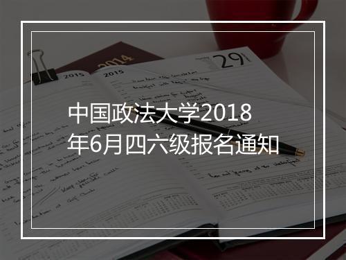 中国政法大学2018年6月四六级报名通知