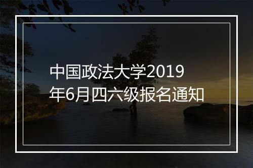 中国政法大学2019年6月四六级报名通知