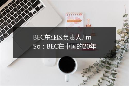 BEC东亚区负责人Jim So：BEC在中国的20年