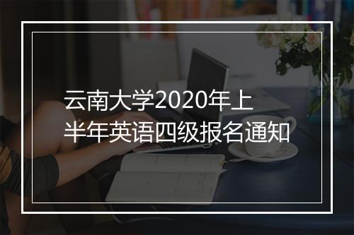 云南大学2020年上半年英语四级报名通知