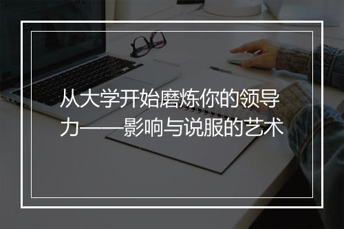 从大学开始磨炼你的领导力——影响与说服的艺术