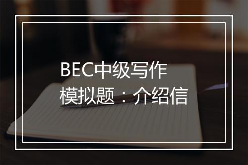 BEC中级写作模拟题：介绍信