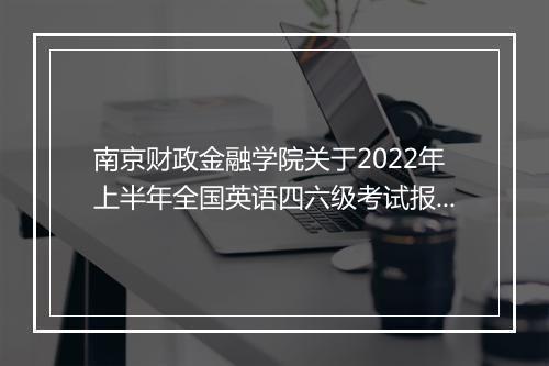 南京财政金融学院关于2022年上半年全国英语四六级考试报名通知