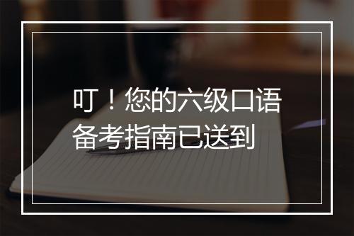 叮！您的六级口语备考指南已送到