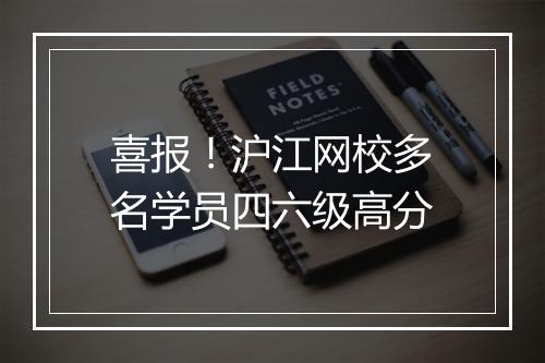 喜报！沪江网校多名学员四六级高分