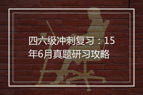 四六级冲刺复习：15年6月真题研习攻略