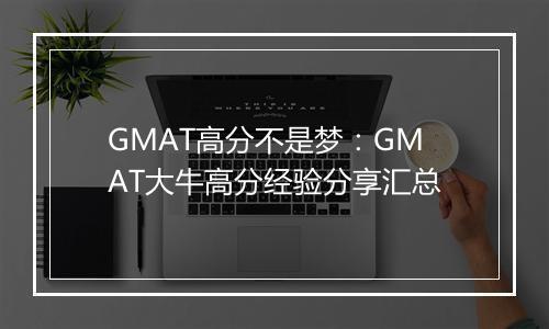 GMAT高分不是梦：GMAT大牛高分经验分享汇总