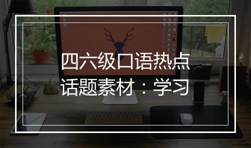 四六级口语热点话题素材：学习