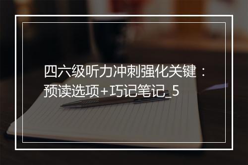 四六级听力冲刺强化关键：预读选项+巧记笔记_5