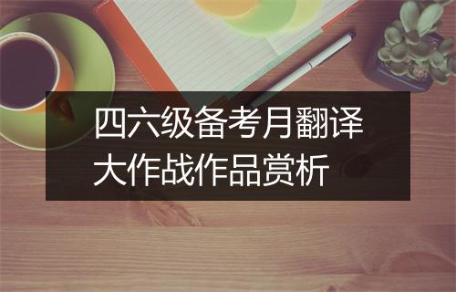 四六级备考月翻译大作战作品赏析