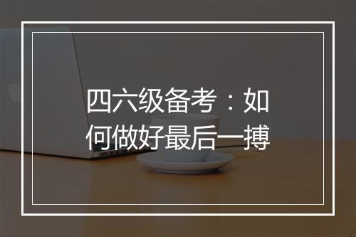 四六级备考：如何做好最后一搏