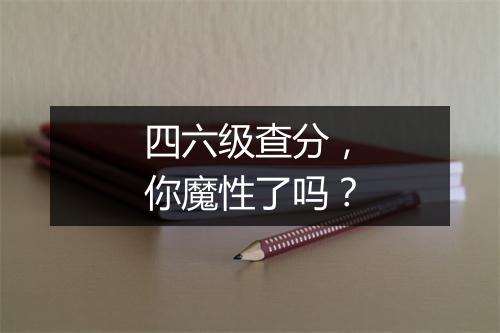 四六级查分，你魔性了吗？