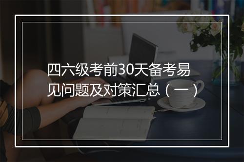 四六级考前30天备考易见问题及对策汇总（一）