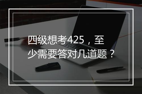 四级想考425，至少需要答对几道题？