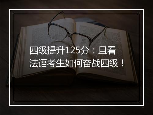 四级提升125分：且看法语考生如何奋战四级！