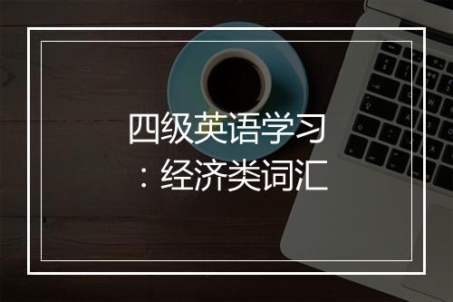 四级英语学习：经济类词汇