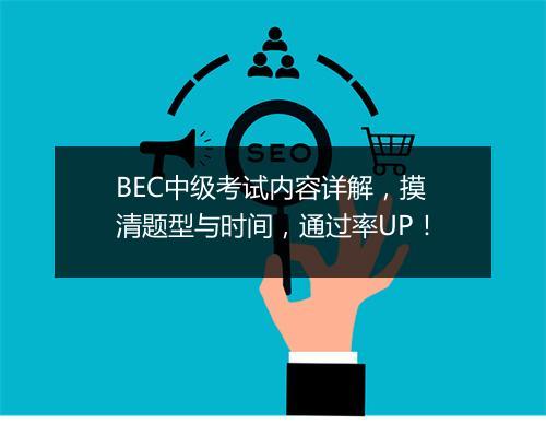 BEC中级考试内容详解，摸清题型与时间，通过率UP！