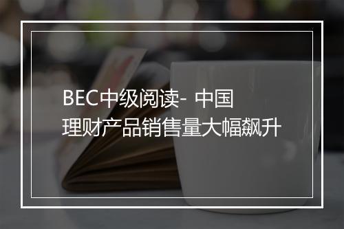 BEC中级阅读- 中国理财产品销售量大幅飙升