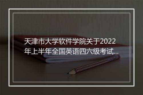 天津市大学软件学院关于2022年上半年全国英语四六级考试报名通知