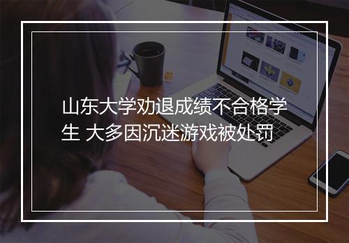 山东大学劝退成绩不合格学生 大多因沉迷游戏被处罚