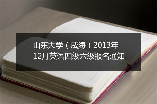 山东大学（威海）2013年12月英语四级六级报名通知