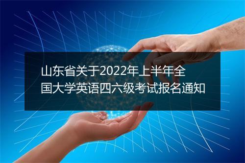 山东省关于2022年上半年全国大学英语四六级考试报名通知