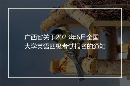 广西省关于2023年6月全国大学英语四级考试报名的通知