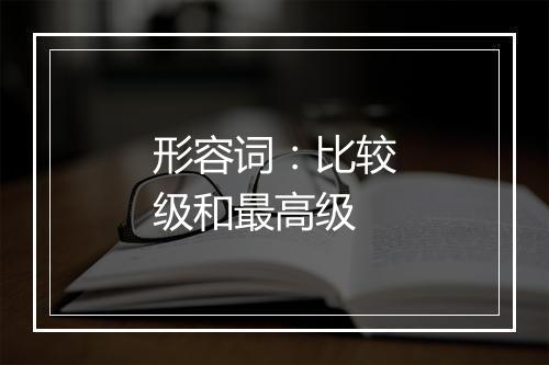 形容词：比较级和最高级