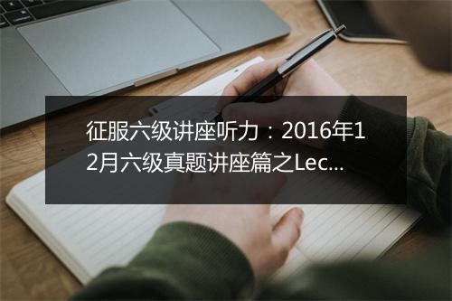 征服六级讲座听力：2016年12月六级真题讲座篇之Lecture3 化学元素